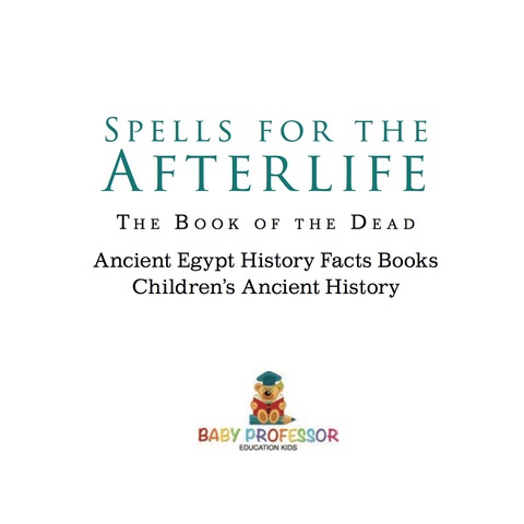 Cover image for book Spells for the Afterlife : The Book of the Dead - Ancient Egypt History Facts Books | Children's Ancient History