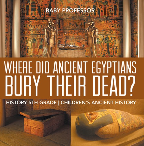 Cover image for book Where Did Ancient Egyptians Bury Their Dead? - History 5th Grade | Children's Ancient History
