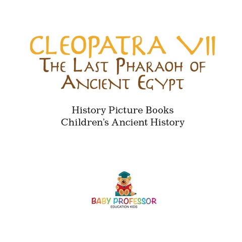 Cover image for book Cleopatra VII : The Last Pharaoh of Ancient Egypt - History Picture Books | Children's Ancient History