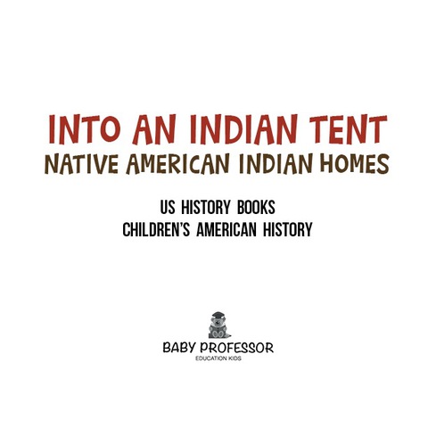 Cover image for book Into An Indian Tent : Native American Indian Homes - US History Books | Children's American History