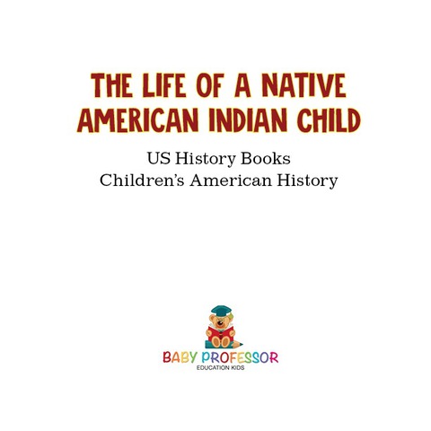Cover image for book The Life of a Native American Indian Child - US History Books | Children's American History