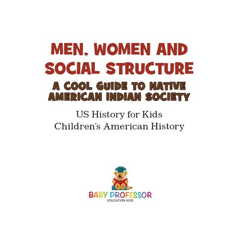Cover image for book Men, Women and Social Structure - A Cool Guide to Native American Indian Society - US History for Kids | Children's American History