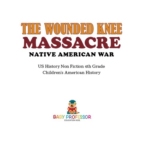 Cover image for book The Wounded Knee Massacre : Native American War - US History Non Fiction 4th Grade | Children's American History