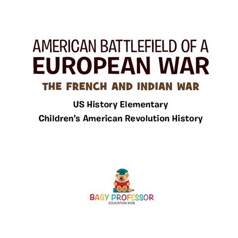 Cover image for book American Battlefield of a European War: The French and Indian War - US History Elementary | Children's American Revolution History