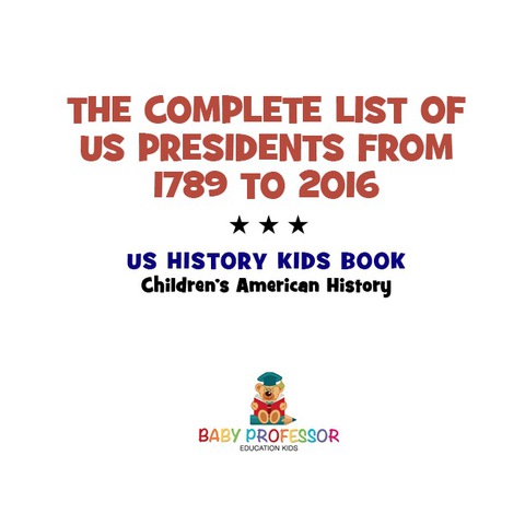 Cover image for book The Complete List of US Presidents from 1789 to 2016 - US History Kids Book | Children's American History