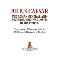 صورة الغلاف: Julius Caesar : The Roman General and Dictator Who Was Loved By His People - Biography of Famous People | Children's Biography Books 9781541911888