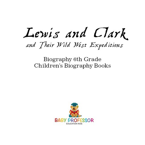 Cover image for book Lewis and Clark and Their Wild West Expeditions - Biography 6th Grade | Children's Biography Books