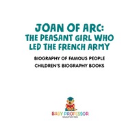 Titelbild: Joan of Arc : The Peasant Girl Who Led The French Army - Biography of Famous People | Children's Biography Books 9781541911970