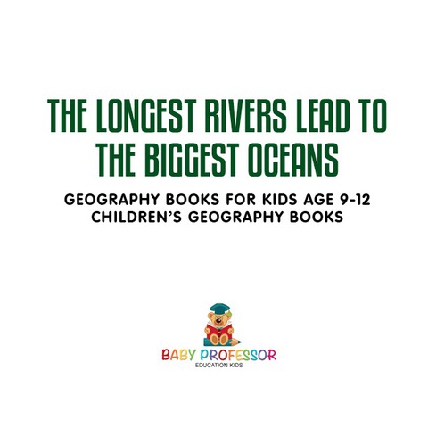 Cover image for book The Longest Rivers Lead to the Biggest Oceans - Geography Books for Kids Age 9-12 | Children's Geography Books