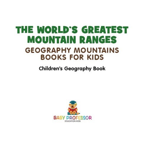 Cover image for book The World's Greatest Mountain Ranges - Geography Mountains Books for Kids | Children's Geography Book