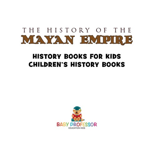 Cover image for book The History of the Mayan Empire - History Books for Kids | Children's History Books