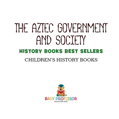 Cover image for book The Aztec Government and Society - History Books Best Sellers | Children's History Books