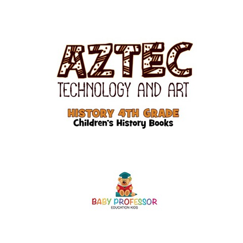 Cover image for book Aztec Technology and Art - History 4th Grade | Children's History Books