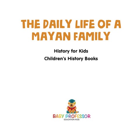 Cover image for book The Daily Life of a Mayan Family - History for Kids | Children's History Books