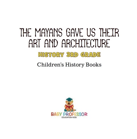 Cover image for book The Mayans Gave Us Their Art and Architecture - History 3rd Grade | Children's History Books