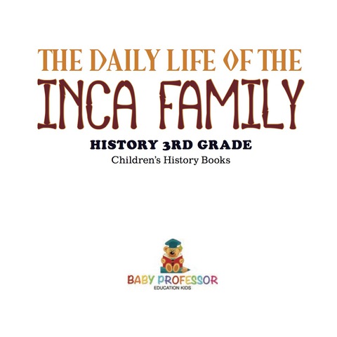 Cover image for book The Daily Life of the Inca Family - History 3rd Grade | Children's History Books