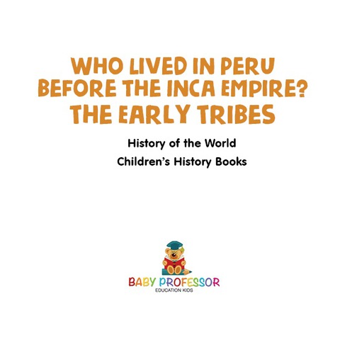 Cover image for book Who Lived in Peru before the Inca Empire? The Early Tribes - History of the World | Children's History Books