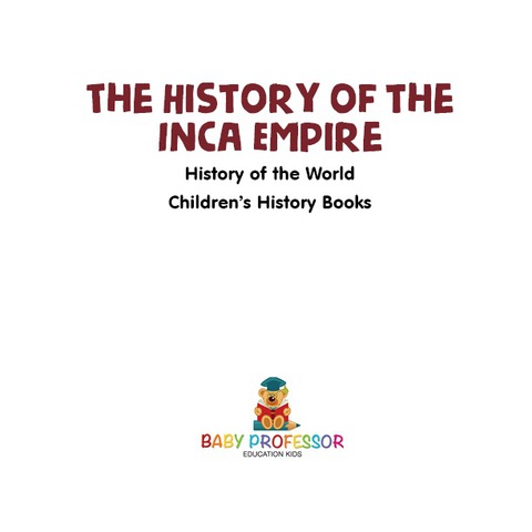 Cover image for book The History of the Inca Empire - History of the World | Children's History Books