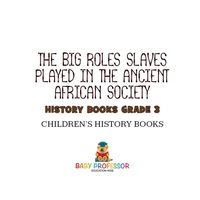 صورة الغلاف: The Big Roles Slaves Played in the Ancient African Society - History Books Grade 3 | Children's History Books 9781541912229