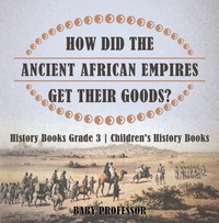 Cover image: How Did The Ancient African Empires Get Their Goods? History Books Grade 3 | Children's History Books 9781541912236