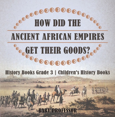 Cover image for book How Did The Ancient African Empires Get Their Goods? History Books Grade 3 | Children's History Books