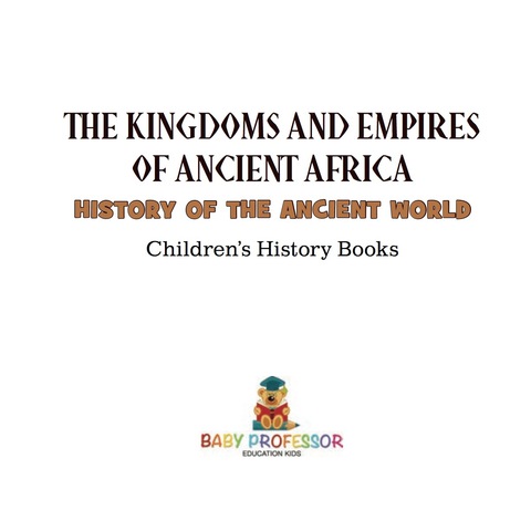 Cover image for book The Kingdoms and Empires of Ancient Africa - History of the Ancient World | Children's History Books