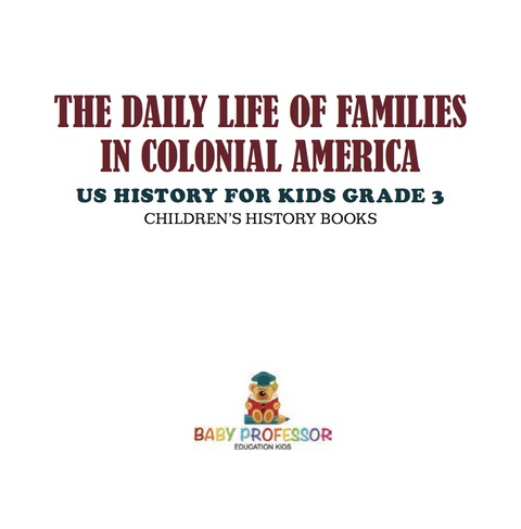 Cover image for book The Daily Life of Families in Colonial America - US History for Kids Grade 3 | Children's History Books