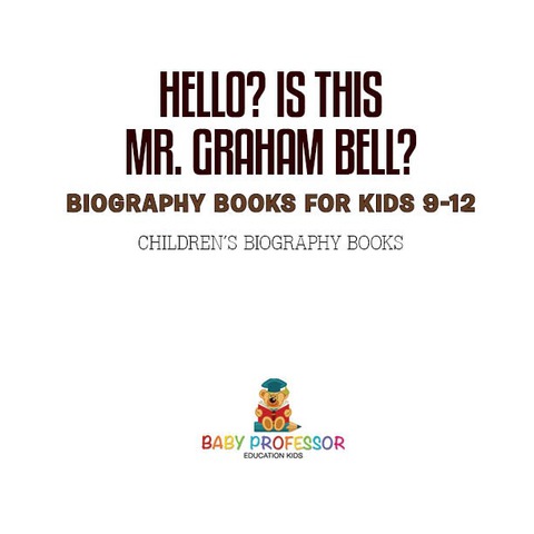 Cover image for book Hello? Is This Mr. Graham Bell? - Biography Books for Kids 9-12 | Children's Biography Books