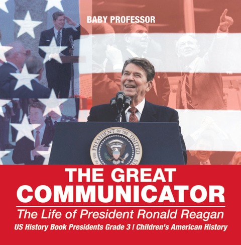 Cover image for book The Great Communicator : The Life of President Ronald Reagan - US History Book Presidents Grade 3 | Children's American History