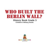 Cover image: Who Built the Berlin Wall? - History Book Grade 5 | Children's Military Books 9781541912601