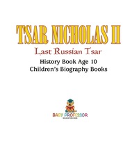 Cover image: Tsar Nicholas II : Last Russian Tsar - History Book Age 10 | Children's Biography Books 9781541912625