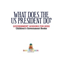 Cover image: What Does the US President Do? Government Lessons for Kids | Children's Government Books 9781541912694