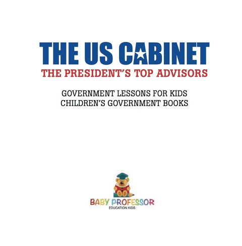 Cover image for book The US Cabinet : The President's Top Advisors - Government Lessons for Kids | Children's Government Books