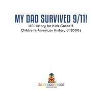 Cover image: My Dad Survived 9/11! - US History for Kids Grade 5 | Children's American History of 2000s 9781541912717
