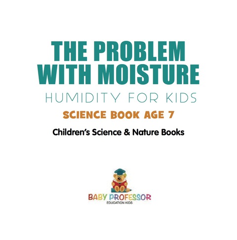 Cover image for book The Problem with Moisture - Humidity for Kids - Science Book Age 7 | Children's Science & Nature Books