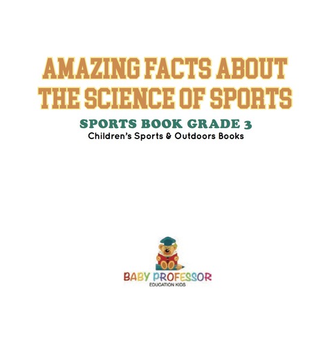 Cover image for book Amazing Facts about the Science of Sports - Sports Book Grade 3 | Children's Sports & Outdoors Books