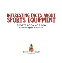 Cover image: Interesting Facts about Sports Equipment - Sports Book Age 8-10 | Children's Sports & Outdoors 9781541912786