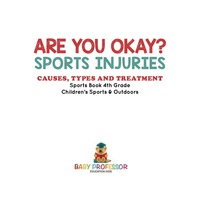 Cover image: Are You Okay? Sports Injuries: Causes, Types and Treatment - Sports Book 4th Grade | Children's Sports & Outdoors 9781541912793