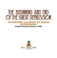 Omslagafbeelding: The Beginning and End of the Great Depression - US History Leading to Great Depression | Children's American History of 1900s 9781541912809