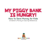 صورة الغلاف: My Piggy Bank is Hungry! How to Save money for Kids | Children's Money & Saving Reference 9781541912830