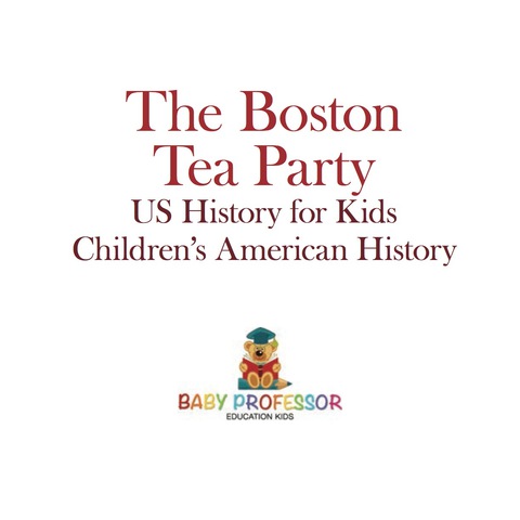 Cover image for book The Boston Tea Party - US History for Kids | Children's American History