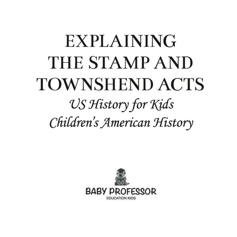 Cover image for book Explaining the Stamp and Townshend Acts - US History for Kids | Children's American History
