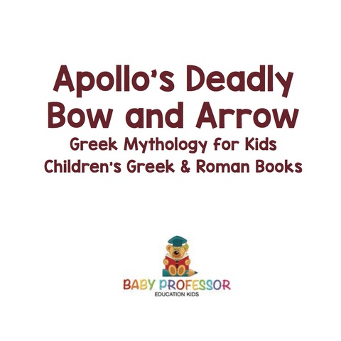 Cover image for book Apollo's Deadly Bow and Arrow - Greek Mythology for Kids | Children's Greek & Roman Books