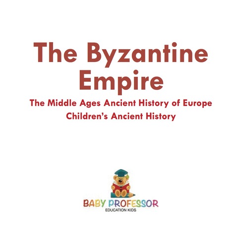 Cover image for book The Byzantine Empire - The Middle Ages Ancient History of Europe | Children's Ancient History