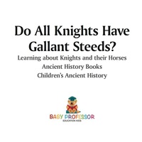 صورة الغلاف: Do All Knights Have Gallant Steeds? Learning about Knights and their Horses - Ancient History Books | Children's Ancient History 9781541913158