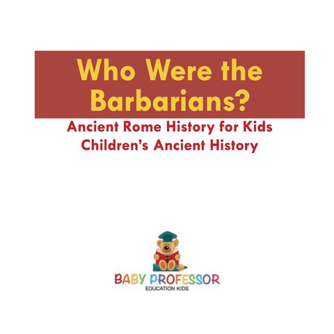 Cover image for book Who Were the Barbarians? Ancient Rome History for Kids | Children's Ancient History