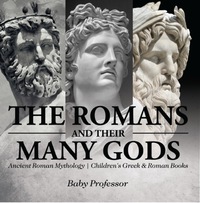 Cover image: The Romans and Their Many Gods - Ancient Roman Mythology | Children's Greek & Roman Books 9781541913240