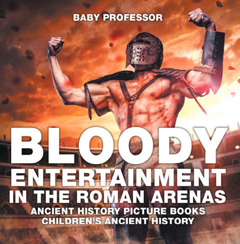 Cover image for book Bloody Entertainment in the Roman Arenas - Ancient History Picture Books | Children's Ancient History