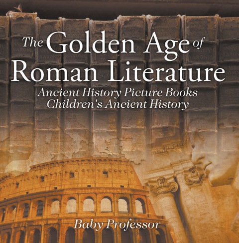 Cover image for book The Golden Age of Roman Literature - Ancient History Picture Books | Children's Ancient History