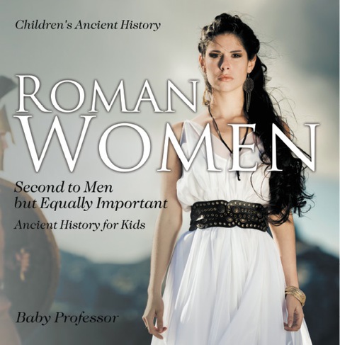 Cover image for book Roman Women : Second to Men but Equally Important - Ancient History for Kids | Children's Ancient History